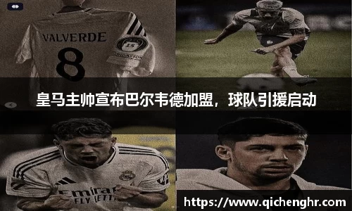 皇马主帅宣布巴尔韦德加盟，球队引援启动