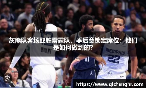 灰熊队客场取胜雷霆队，季后赛锁定席位：他们是如何做到的？
