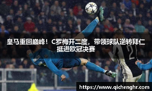 皇马重回巅峰！C罗梅开二度，带领球队逆转拜仁挺进欧冠决赛