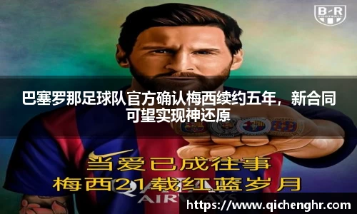 巴塞罗那足球队官方确认梅西续约五年，新合同可望实现神还原