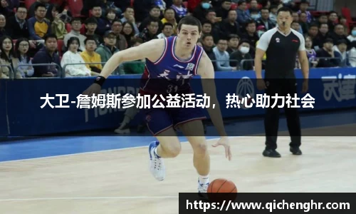 大卫-詹姆斯参加公益活动，热心助力社会