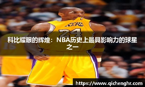科比耀眼的辉煌：NBA历史上最具影响力的球星之一
