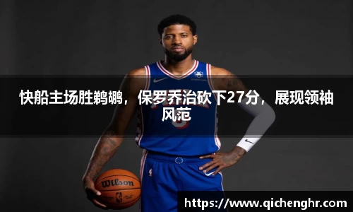 快船主场胜鹈鹕，保罗乔治砍下27分，展现领袖风范