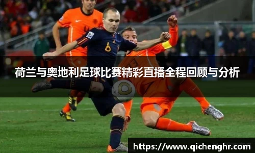 荷兰与奥地利足球比赛精彩直播全程回顾与分析