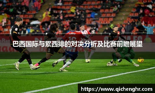 巴西国际与累西排的对决分析及比赛前瞻展望